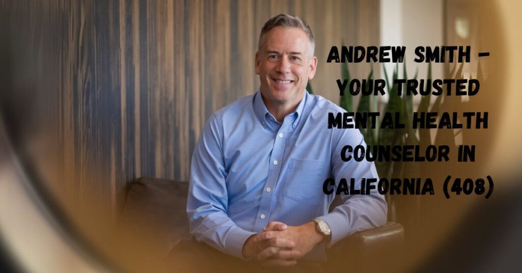 Andrew Smith - Your Trusted Mental Health Counselor in California (408)